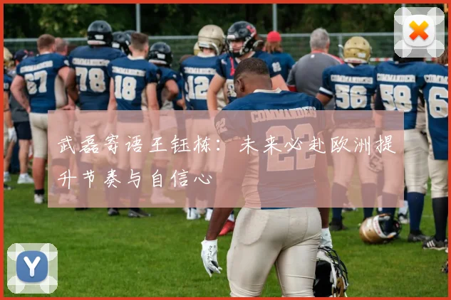 武磊寄语王钰栋：未来必赴欧洲提升节奏与自信心