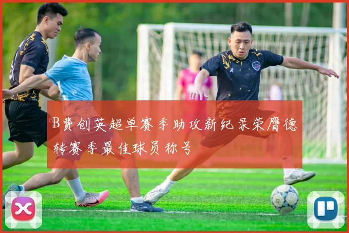 B费创英超单赛季助攻新纪录荣膺德转赛季最佳球员称号