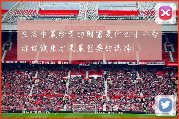 生活中最珍贵的财富是什么小卡告诉你健康才是最重要的选择
