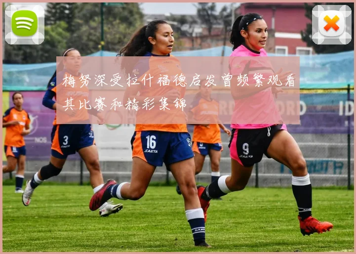 梅努深受拉什福德启发曾频繁观看其比赛和精彩集锦