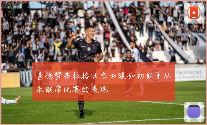 基德赞弗拉格状态回暖如初似乎从未缺席比赛的表现